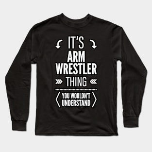 Its Arm Wrestler Thing You Wouldnt Understand Long Sleeve T-Shirt